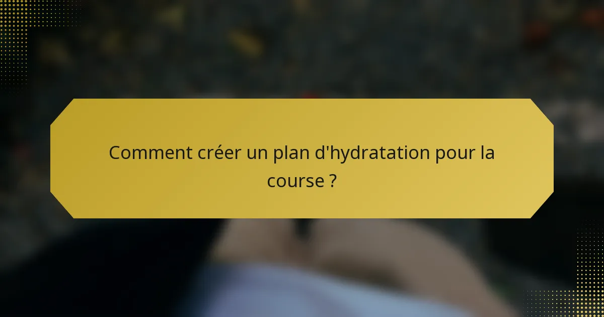 Comment créer un plan d'hydratation pour la course ?