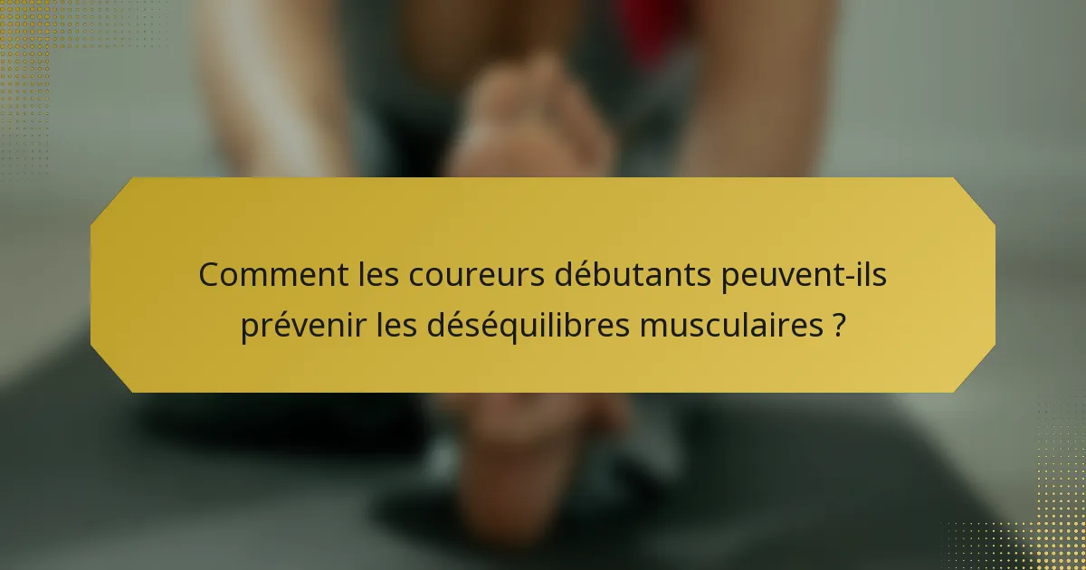 Comment les coureurs débutants peuvent-ils prévenir les déséquilibres musculaires ?