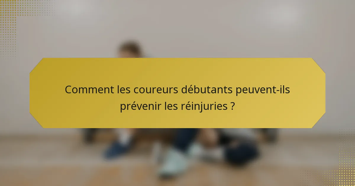 Comment les coureurs débutants peuvent-ils prévenir les réinjuries ?