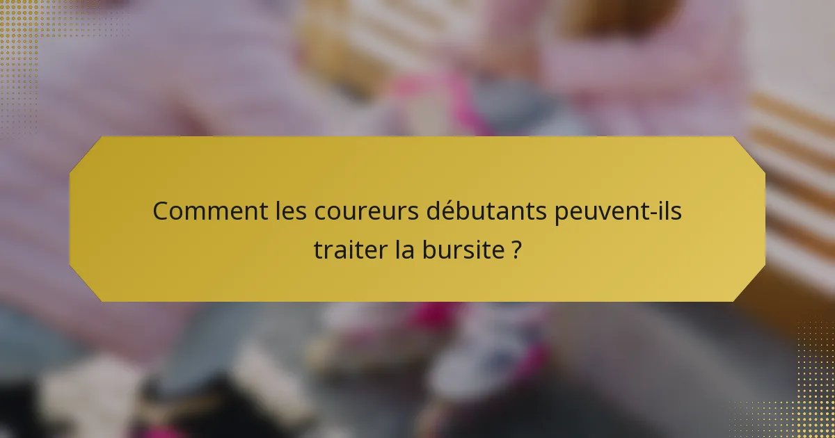 Comment les coureurs débutants peuvent-ils traiter la bursite ?