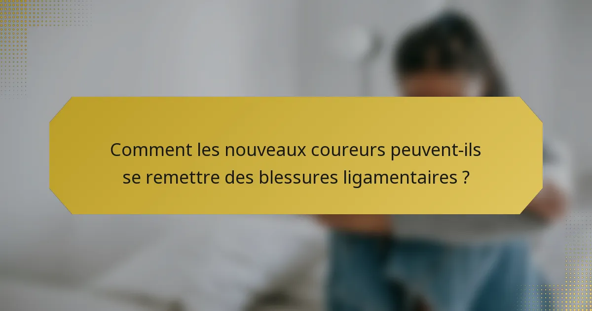 Comment les nouveaux coureurs peuvent-ils se remettre des blessures ligamentaires ?