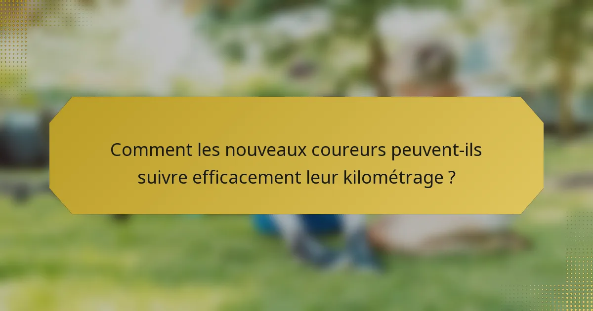 Comment les nouveaux coureurs peuvent-ils suivre efficacement leur kilométrage ?