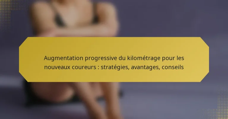 Augmentation progressive du kilométrage pour les nouveaux coureurs : stratégies, avantages, conseils