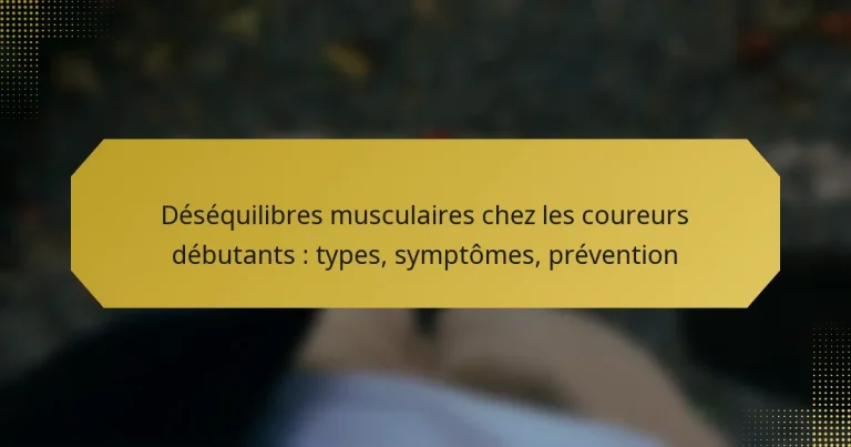 Déséquilibres musculaires chez les coureurs débutants : types, symptômes, prévention