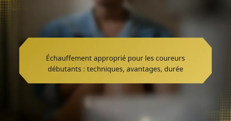 Échauffement approprié pour les coureurs débutants : techniques, avantages, durée