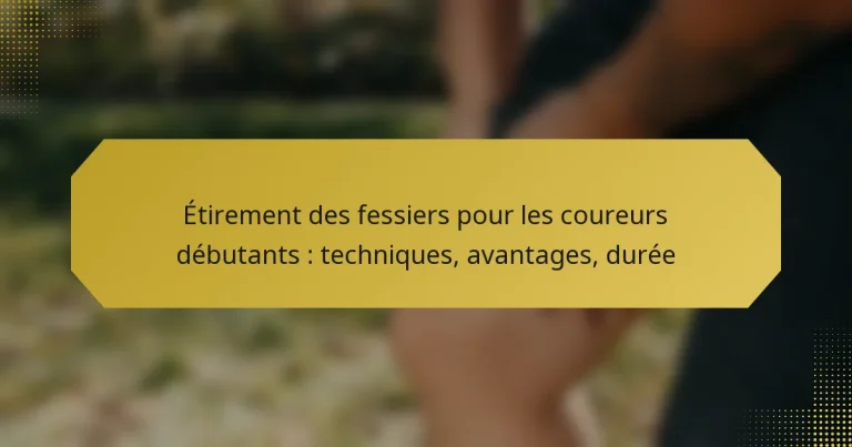 Étirement des fessiers pour les coureurs débutants : techniques, avantages, durée