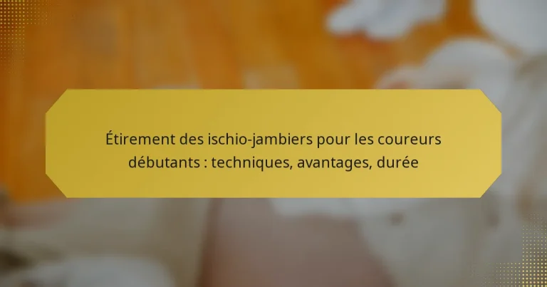 Étirement des ischio-jambiers pour les coureurs débutants : techniques, avantages, durée