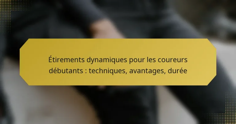 Étirements dynamiques pour les coureurs débutants : techniques, avantages, durée