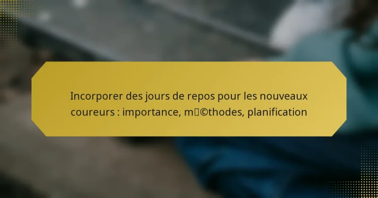 Incorporer des jours de repos pour les nouveaux coureurs : importance, méthodes, planification