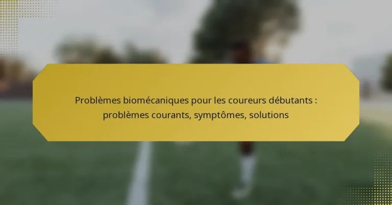 Problèmes biomécaniques pour les coureurs débutants : problèmes courants, symptômes, solutions