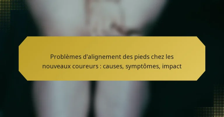 Problèmes d’alignement des pieds chez les nouveaux coureurs : causes, symptômes, impact