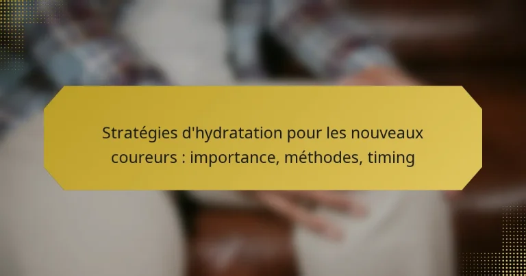 Stratégies d’hydratation pour les nouveaux coureurs : importance, méthodes, timing