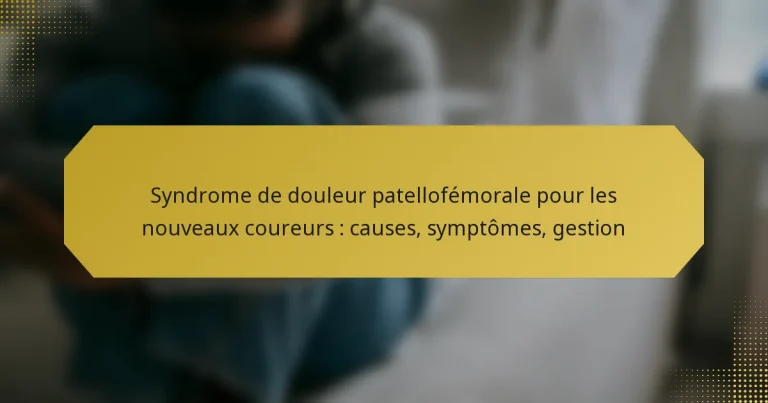 Syndrome de douleur patellofémorale pour les nouveaux coureurs : causes, symptômes, gestion