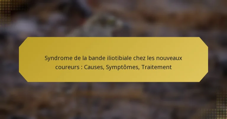 Syndrome de la bande iliotibiale chez les nouveaux coureurs : Causes, Symptômes, Traitement