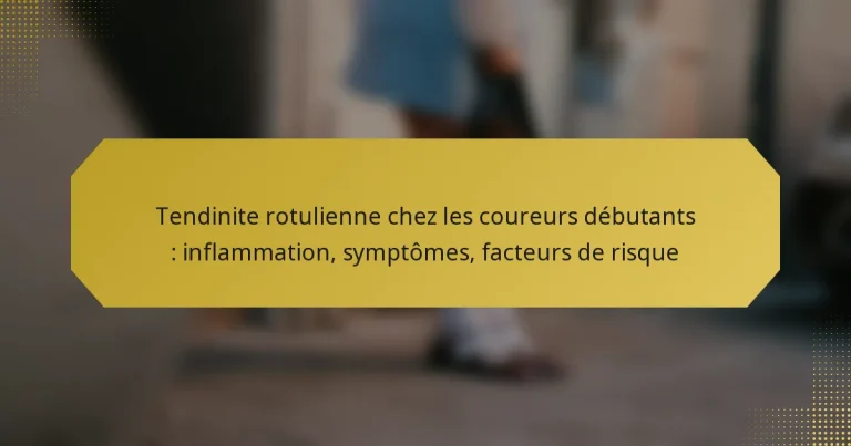 Tendinite rotulienne chez les coureurs débutants : inflammation, symptômes, facteurs de risque