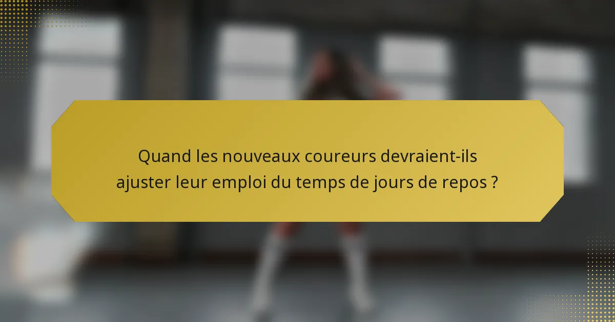 Quand les nouveaux coureurs devraient-ils ajuster leur emploi du temps de jours de repos ?
