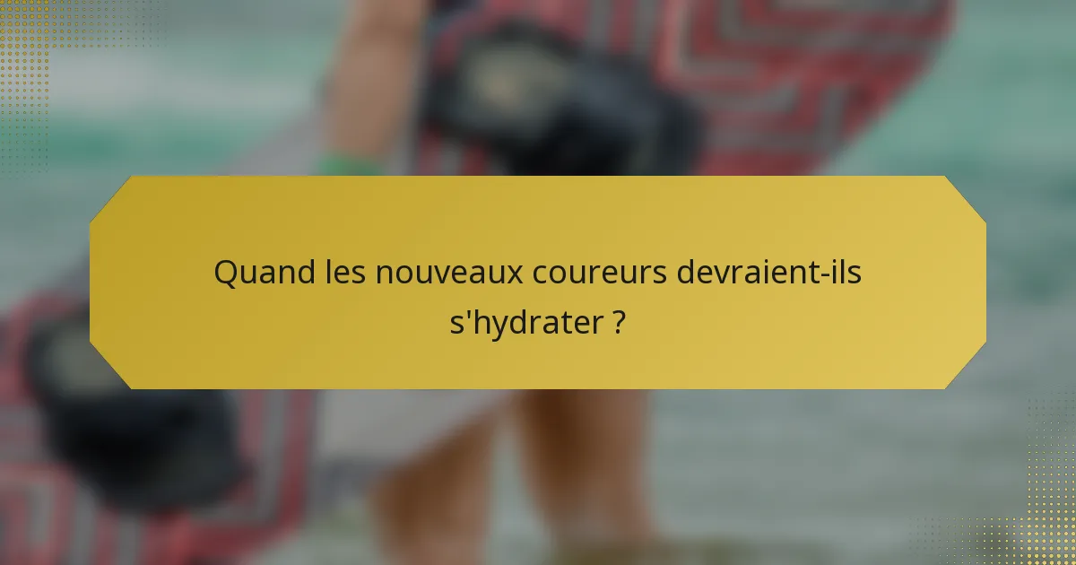 Quand les nouveaux coureurs devraient-ils s'hydrater ?
