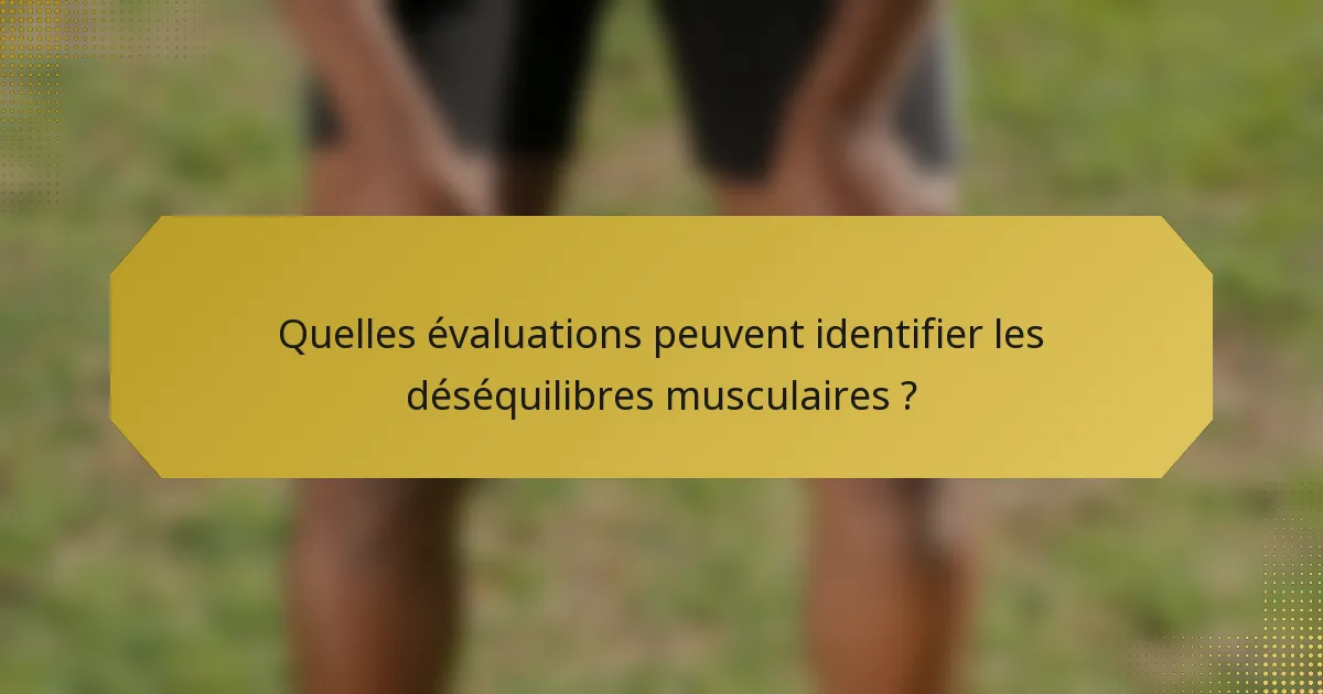 Quelles évaluations peuvent identifier les déséquilibres musculaires ?