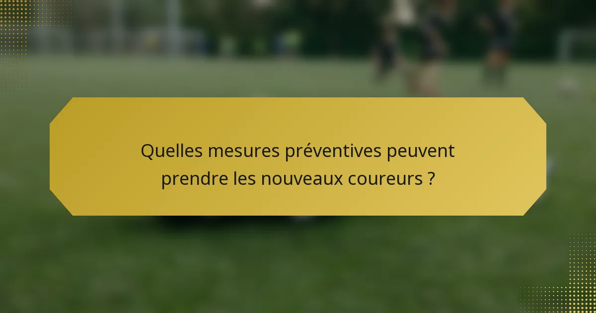 Quelles mesures préventives peuvent prendre les nouveaux coureurs ?