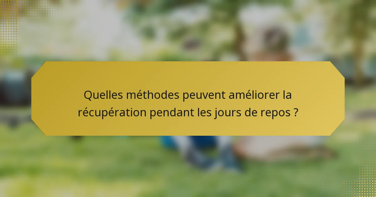 Quelles méthodes peuvent améliorer la récupération pendant les jours de repos ?