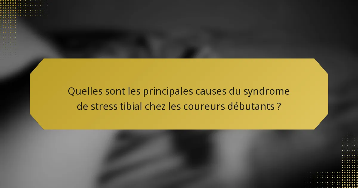 Quelles sont les principales causes du syndrome de stress tibial chez les coureurs débutants ?