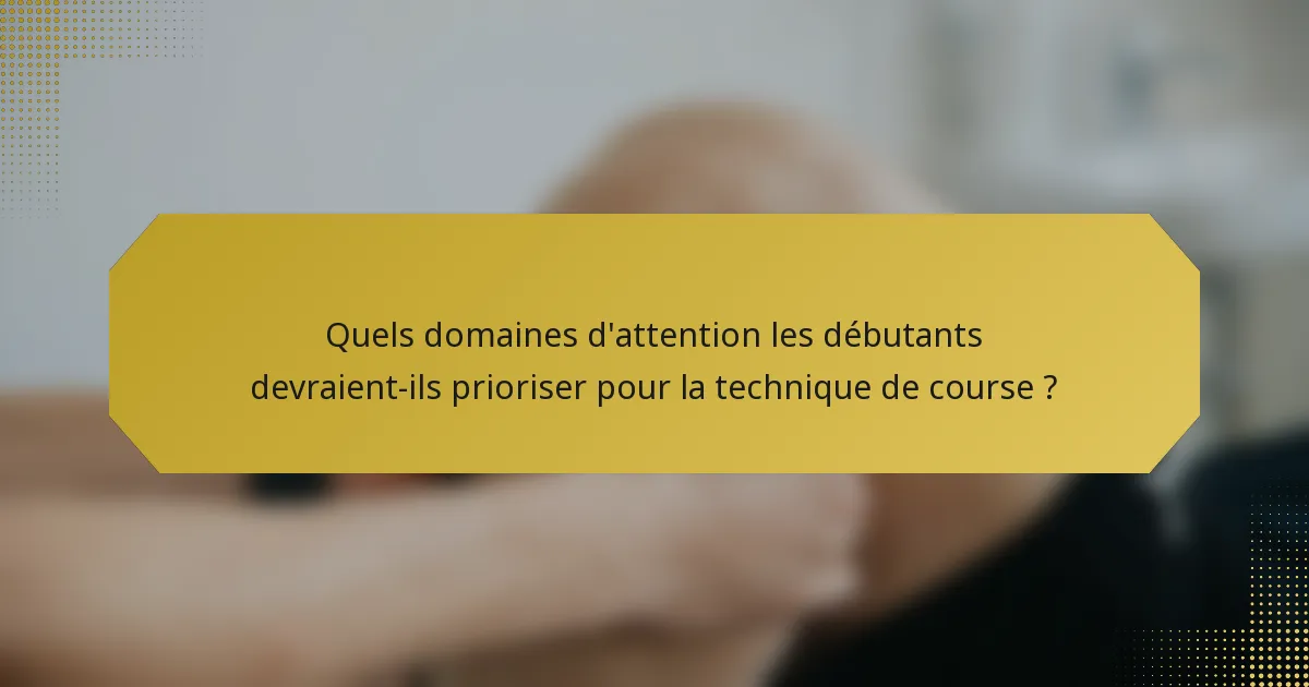 Quels domaines d'attention les débutants devraient-ils prioriser pour la technique de course ?