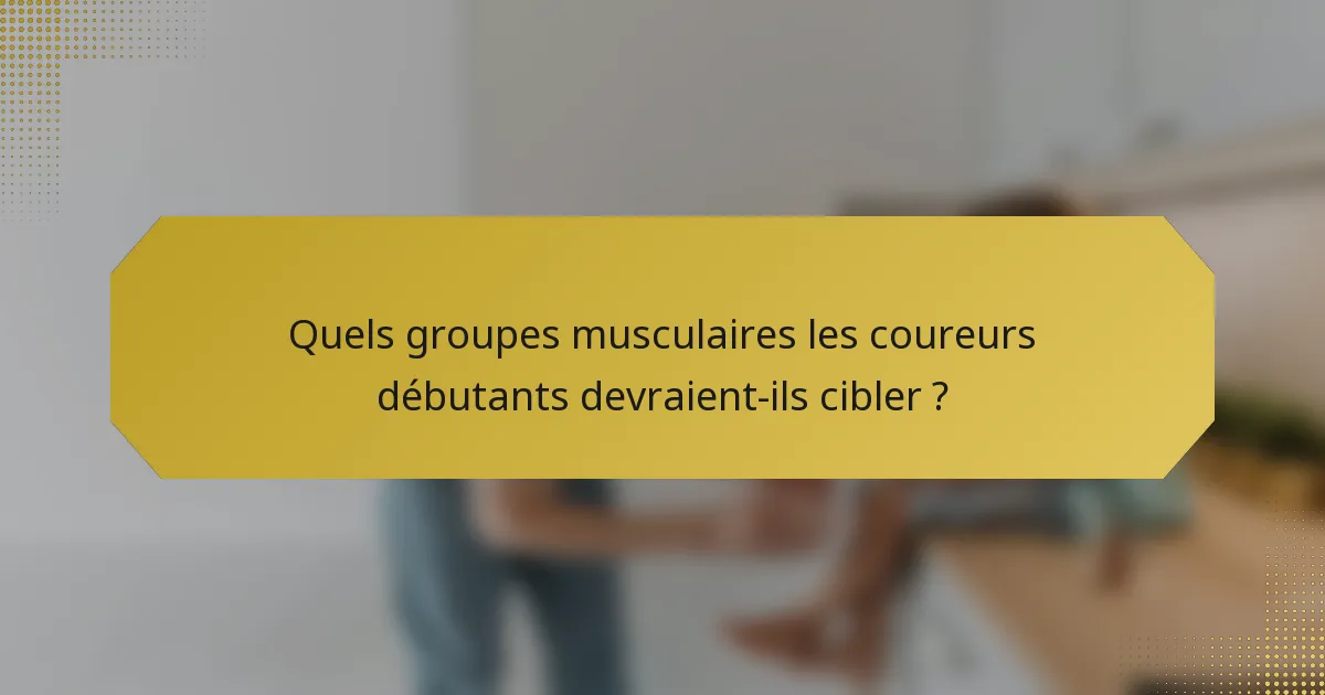 Quels groupes musculaires les coureurs débutants devraient-ils cibler ?