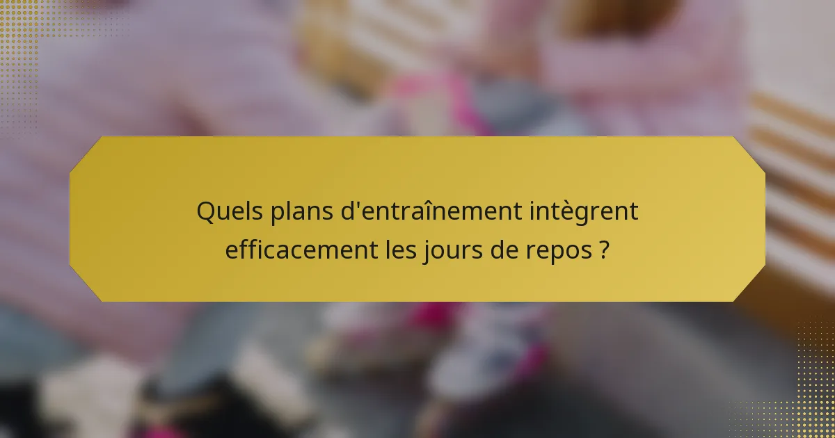 Quels plans d'entraînement intègrent efficacement les jours de repos ?