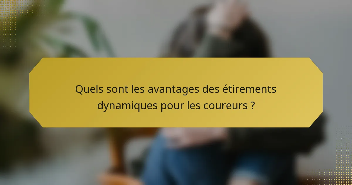Quels sont les avantages des étirements dynamiques pour les coureurs ?