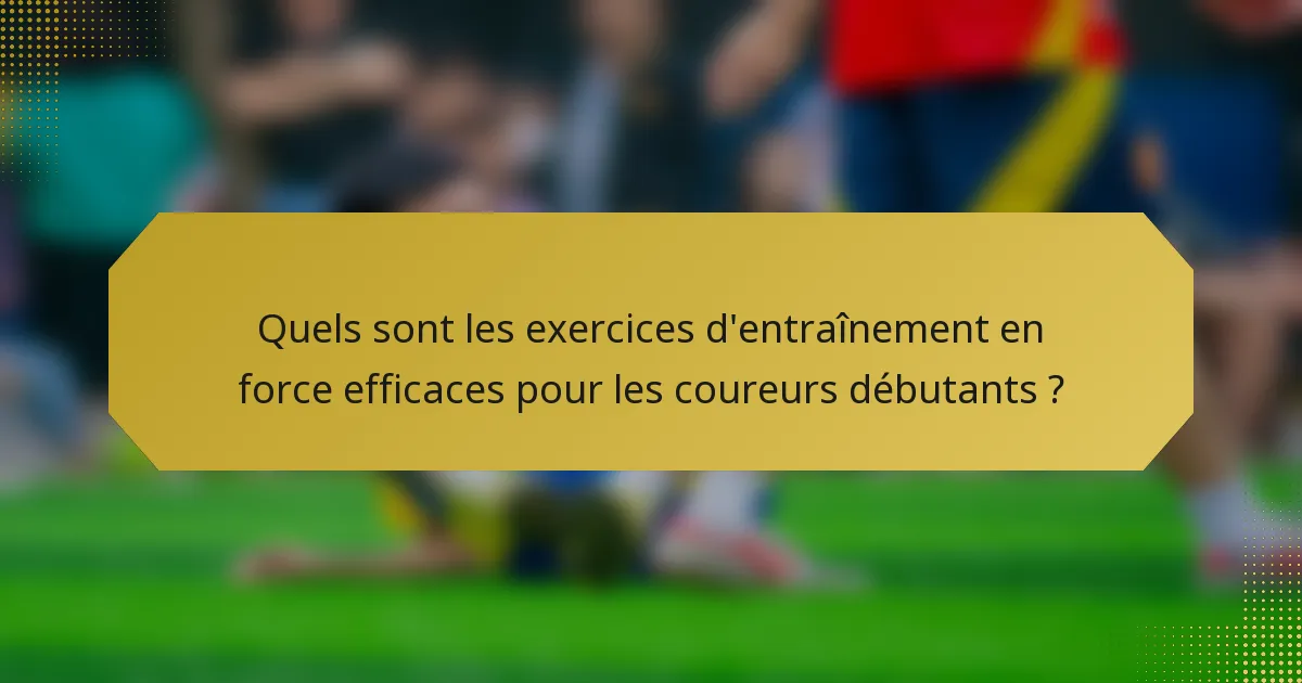 Quels sont les exercices d'entraînement en force efficaces pour les coureurs débutants ?