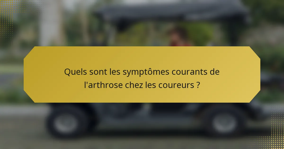 Quels sont les symptômes courants de l'arthrose chez les coureurs ?