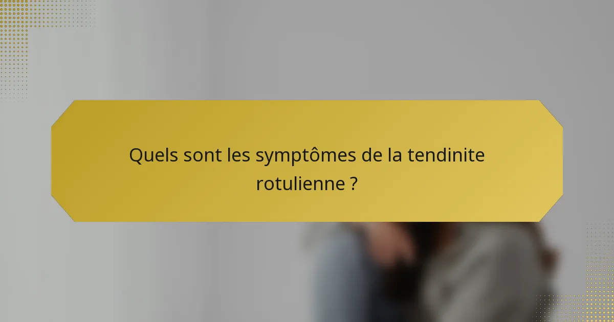 Quels sont les symptômes de la tendinite rotulienne ?