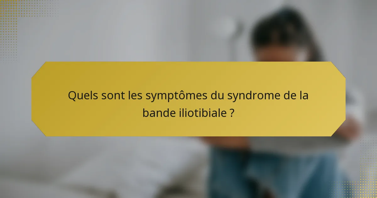 Quels sont les symptômes du syndrome de la bande iliotibiale ?