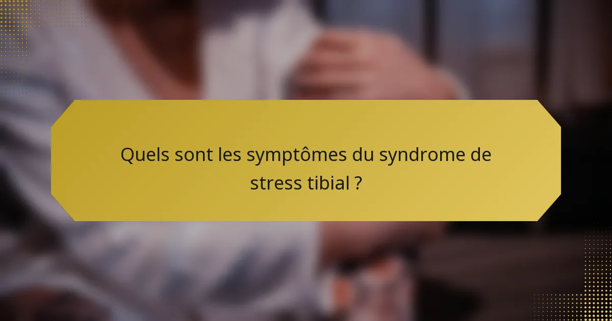 Quels sont les symptômes du syndrome de stress tibial ?