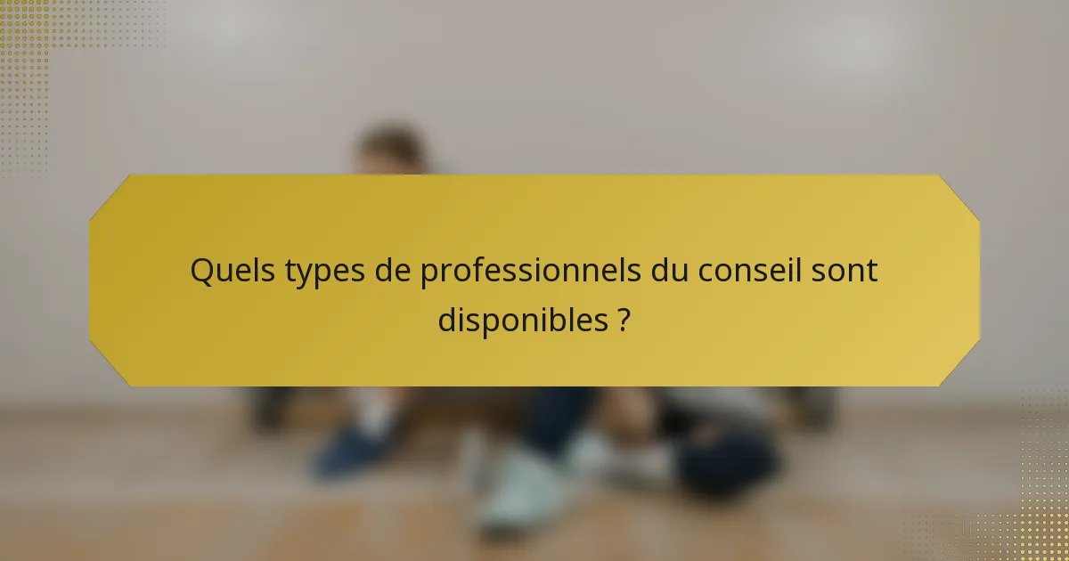 Quels types de professionnels du conseil sont disponibles ?