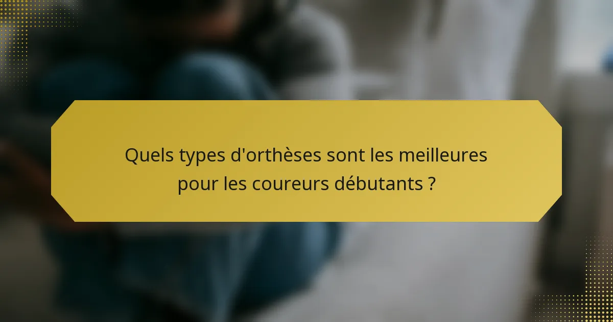 Quels types d'orthèses sont les meilleures pour les coureurs débutants ?