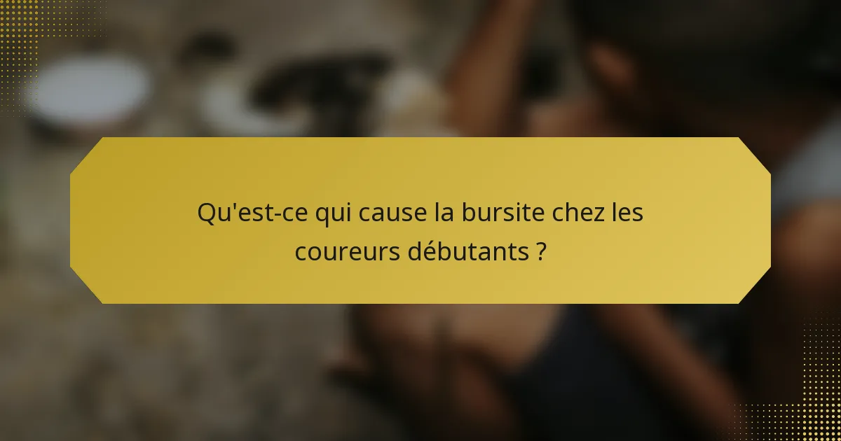 Qu'est-ce qui cause la bursite chez les coureurs débutants ?